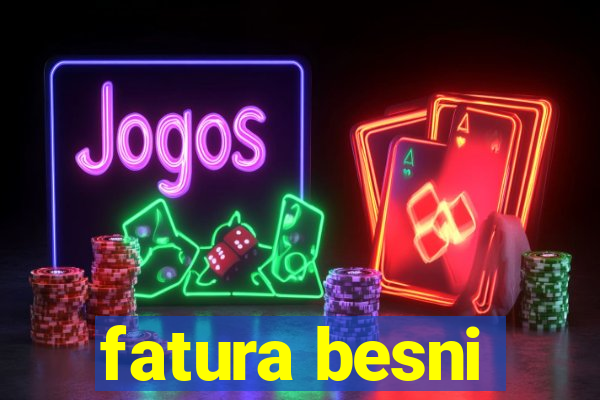 fatura besni